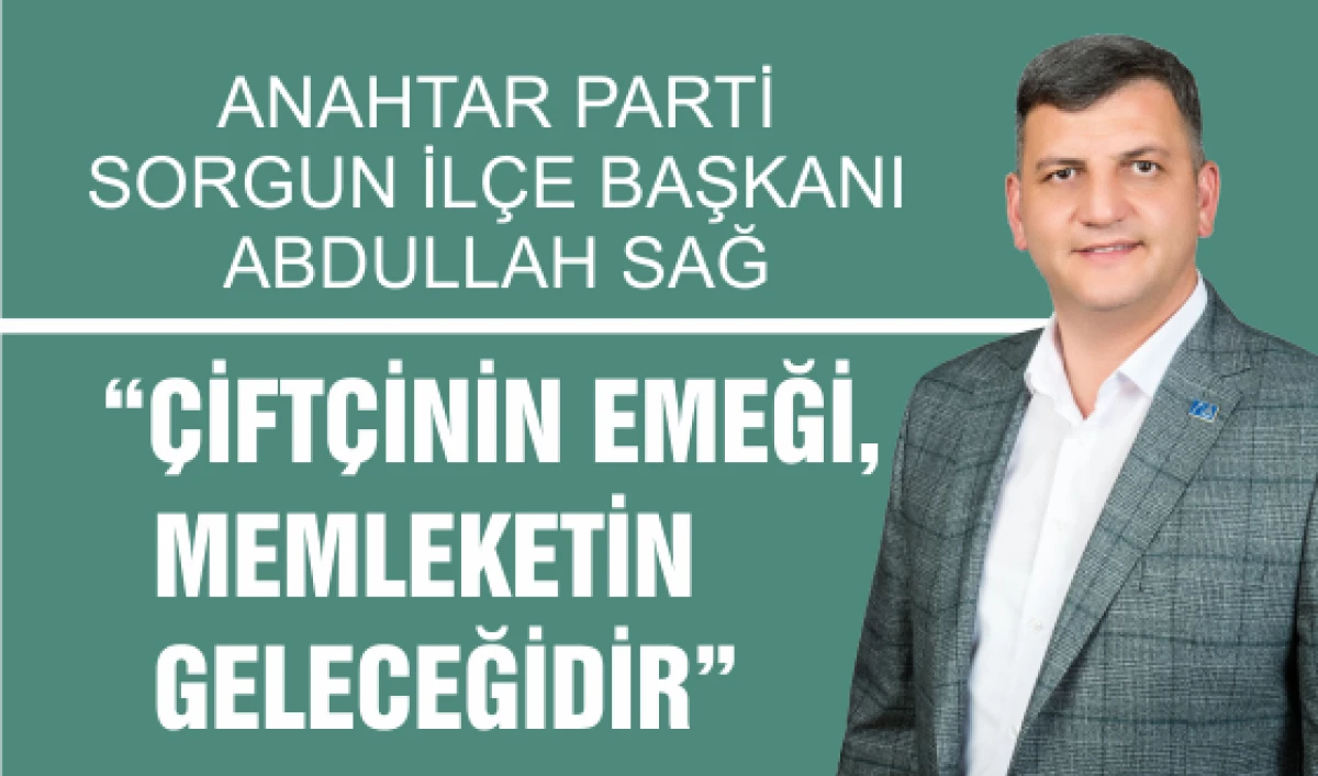 ANAHTAR PARTİ SORGUN İL&Ccedil;E BAŞKANI ABDULLAH SAĞ: "&Ccedil;İFT&Ccedil;İNİN EMEĞİ, MEMLEKETİN GELECEĞİDİR"