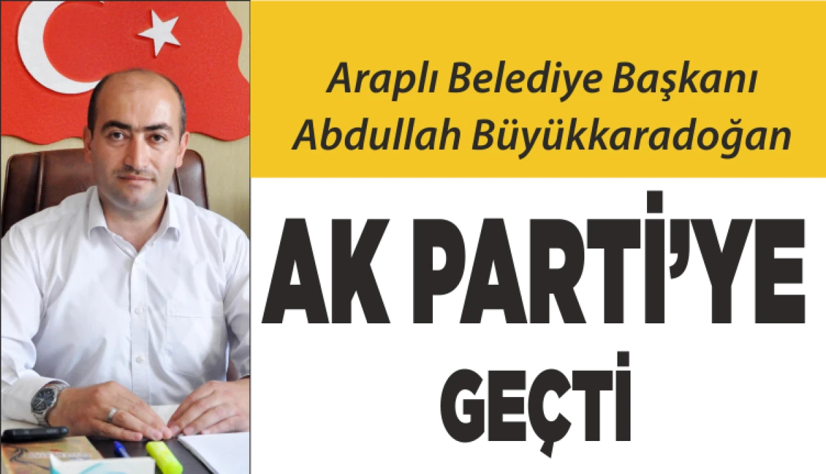 BÜYÜKKARADOĞAN MECLİS ÜYELERİ İLE BİRLİKTE AK PARTİ'YE GEÇTİ
