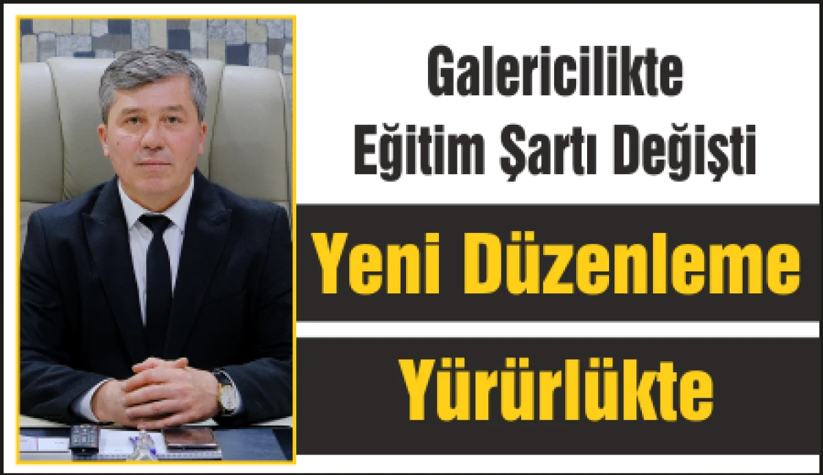 Galericilikte Eğitim Şartı Değişti: Yeni D&uuml;zenleme Y&uuml;r&uuml;rl&uuml;kte