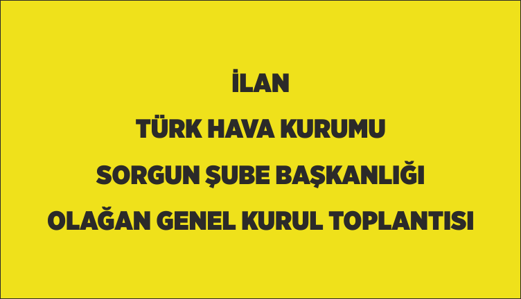 İLAN  TÜRK HAVA KURUMU SORGUN ŞUBE BAŞKANLIĞI  OLAĞAN GENEL KURUL TOPLANTISI