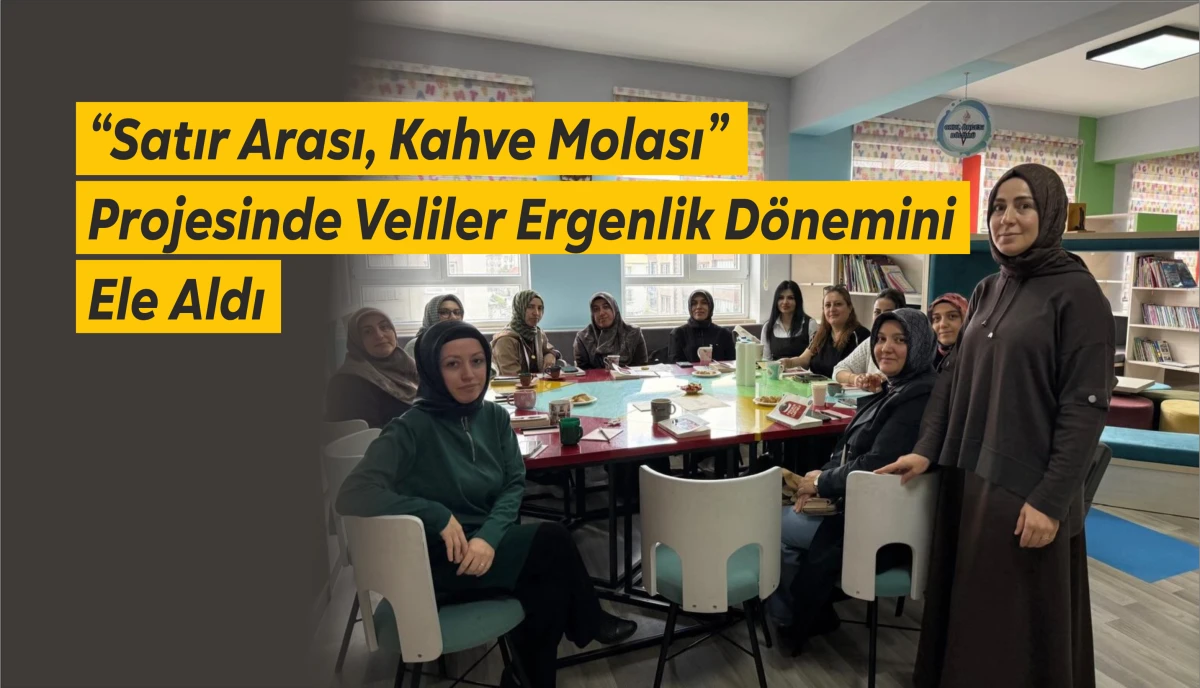&ldquo;Satır Arası, Kahve Molası&rdquo; Projesinde Veliler Ergenlik D&ouml;nemini Ele Aldı