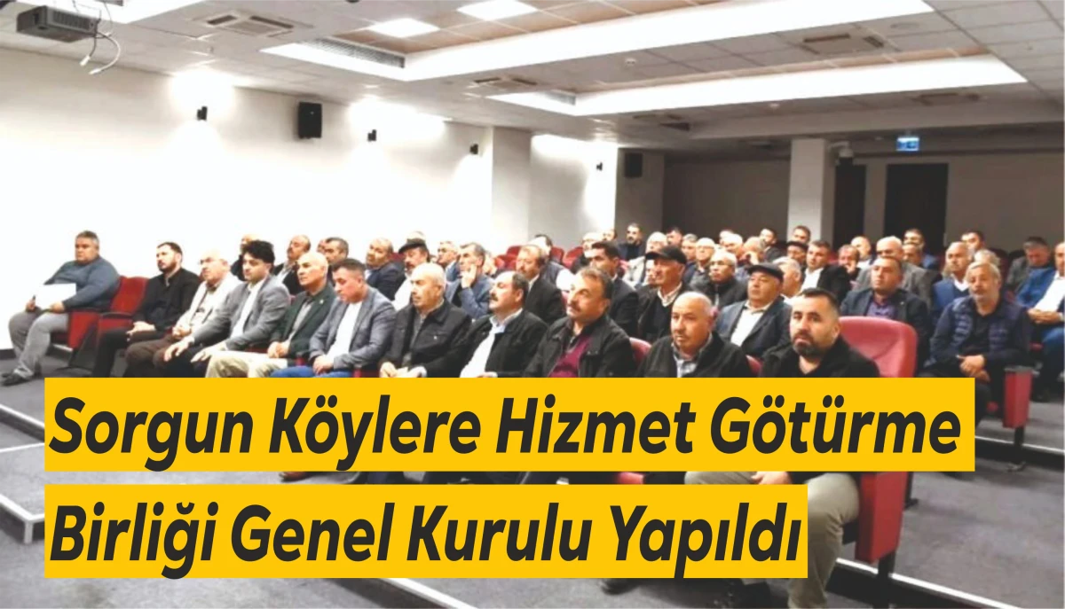 Sorgun K&ouml;ylere Hizmet G&ouml;t&uuml;rme Birliği Genel Kurulu Yapıldı