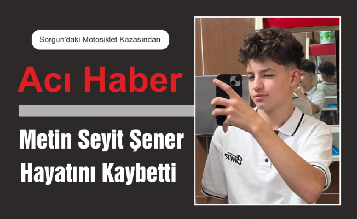Sorgun&rsquo;daki Motosiklet Kazasından Acı Haber: Metin Seyit Şener Hayatını Kaybetti