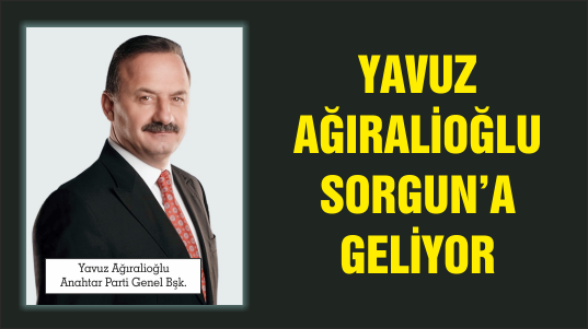YAVUZ AĞIRALİOĞLU SORGUN’A GELİYOR