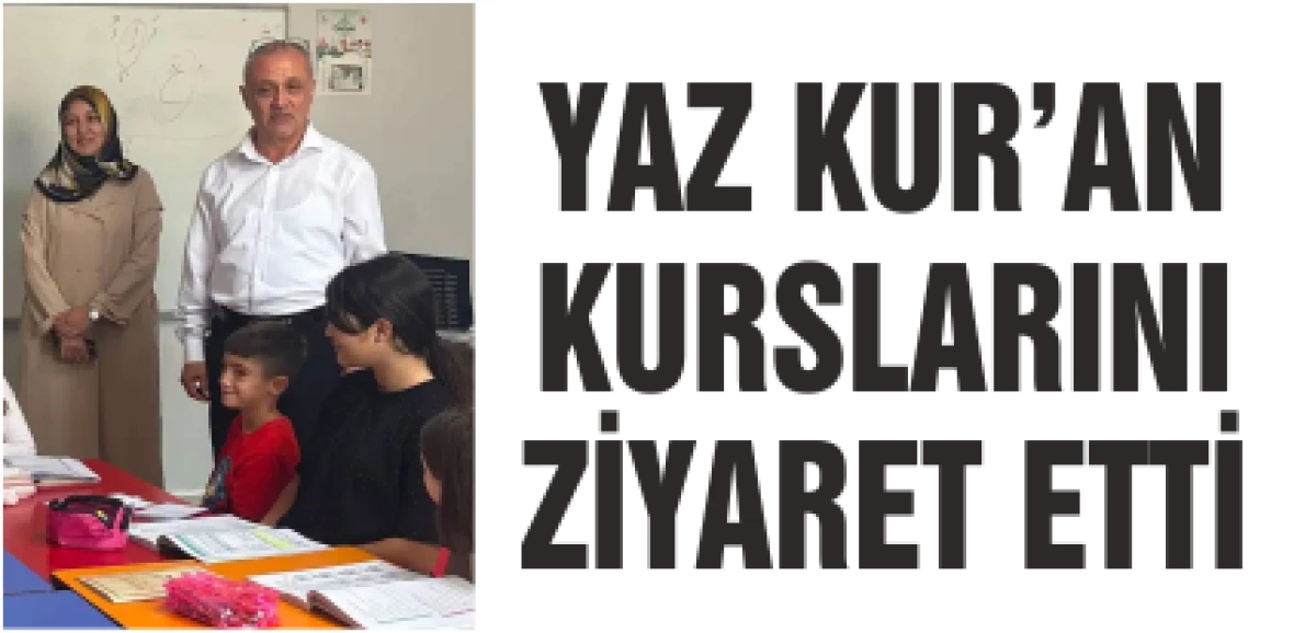 YAZ KUR&rsquo;AN KURSLARINI ZİYARET ETTİ