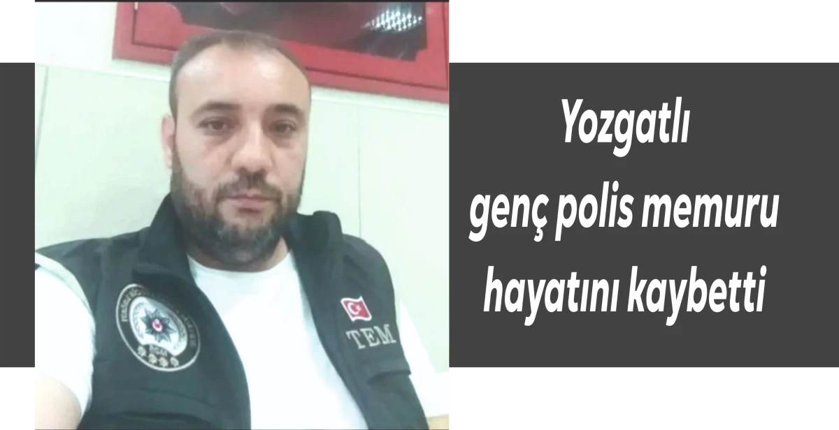 Yozgatlı gen&ccedil; polis memuru hayatını kaybetti